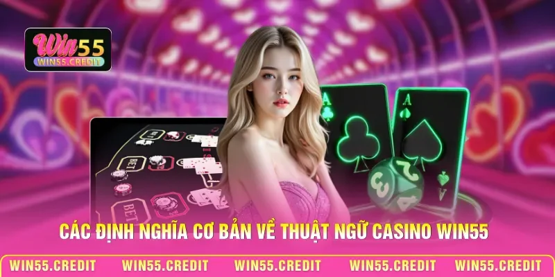 Các định nghĩa cơ bản về thuật ngữ casino Win55