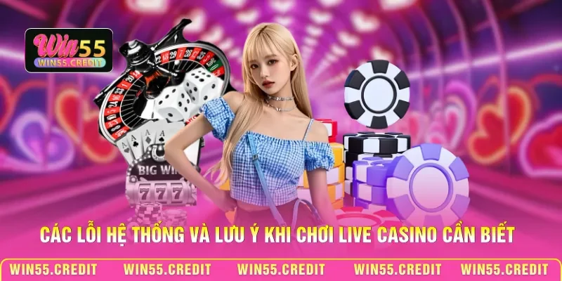 Lưu Ý Khi Chơi Live Casino - Cách Né Bẫy Làm Chủ Sảnh Cược 1 Các lỗi hệ thống và lưu ý khi chơi Live Casino cần biết