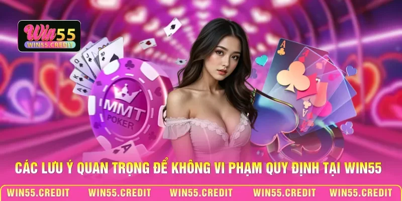 Luật Chơi Casino Win55 - Hệ Thống Quy Định Trực Tuyến 3 Các lưu ý quan trọng để không vi phạm quy định tại Win55