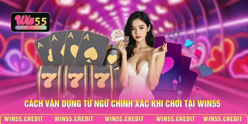 Cách vận dụng từ ngữ chính xác khi chơi tại Win55