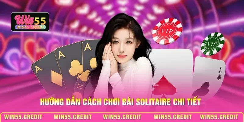 Chơi Bài Solitaire Win55: Bí Kíp Giúp Thắng Nhanh Sau 1 Phút 3 Hướng dẫn cách chơi bài Solitaire chi tiết