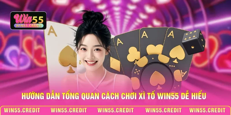 Hướng dẫn tổng quan cách chơi Xì tố Win55 dễ hiểu