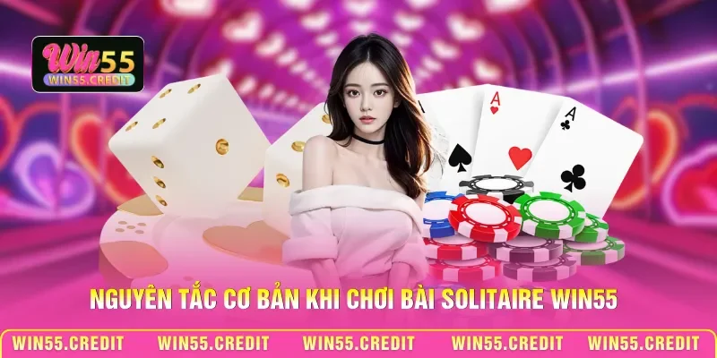 Chơi Bài Solitaire Win55: Bí Kíp Giúp Thắng Nhanh Sau 1 Phút 2 Nguyên tắc cơ bản khi chơi bài Solitaire Win55