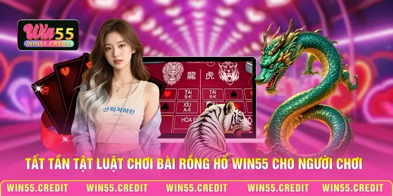 Chơi Bài Rồng Hổ Win55: Đặt Cược Thắng Nhanh, Ăn Đậm Mỗi Ván 2 Tất tần tật luật chơi bài Rồng Hổ Win55 cho người chơi
