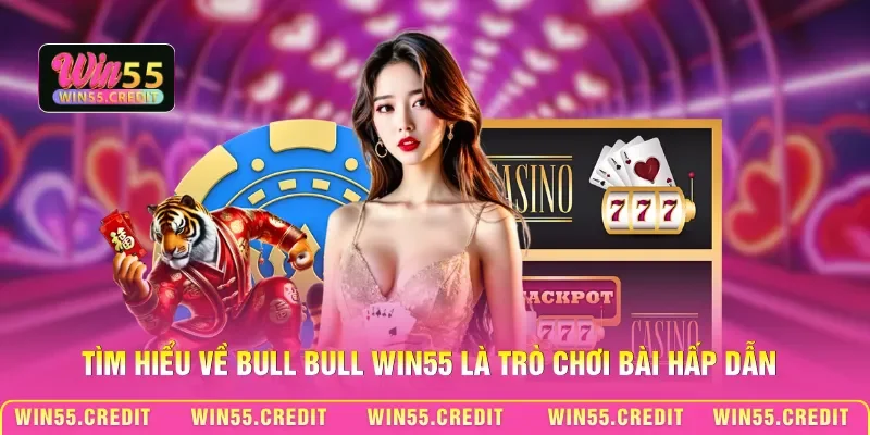 Cách Chơi Bull Bull Win55 – Nắm Luật Gọn, Tăng Cơ Hội Thắng 1 Tìm hiểu về Bull Bull Win55 là trò chơi bài hấp dẫn